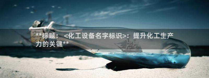 新城平台登录入口官网下载app：**标题： <化工设备名字标