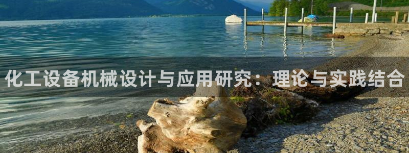 新城平台注册流程视频：化工设备机械设计与应用研究：